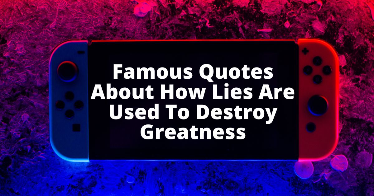 Famous-Quotes-About-How-Lies-Are-Used-To-Destroy-Greatness​